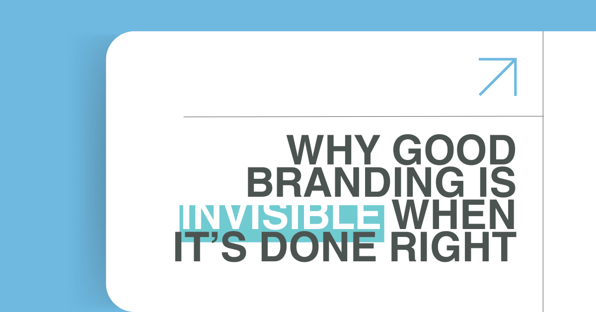 Why Good Branding Is Invisible When It’s Done Right