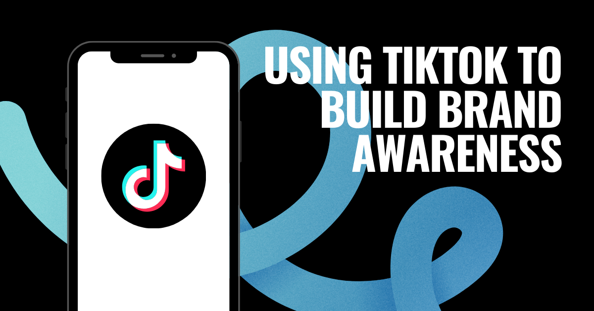 Using TikTok to Build Brand Awareness